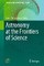 Astronomy at the Frontiers of Science
