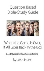 Question-based Bible Study Guide -- When the Game Is Over, It All Goes Back In the Box