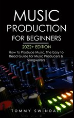 Music Production For Beginners 2022+ Edition