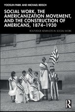 Social Work, the Americanization Movement, and the Construction of Americans, 1874-1930