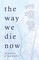 The Way We Die Now