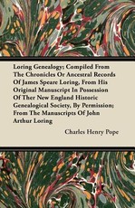 Loring Genealogy; Compiled from the Chronicles or Ancestral Records of James Speare Loring, from His Original Manuscript in Possession of Ther New England Historic Genealogical Society, by Permission; From the Manuscripts of John Arthur Loring