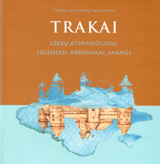 Trakai. Ežerų atspindžiuose: legendos, padavimai, sakmės