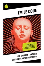 Self Mastery Through Conscious Autosuggestion