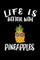 Life Is Better With Pineapples