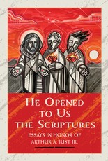 He Opened to Us the Scriptures: Essays in Honor of Arthur A. Just Jr.
