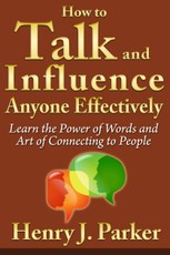 How to Talk and Influence Anyone Effectively: Learn the Power of Words and Art of Connecting to People