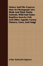 Nature and the Camera; How to Photograph Live Birds and Their Nests; Animals, Wild and Tame; Reptiles; Insects; Fish and Other Aquatic Forms; Flowers, Trees, and Fungi