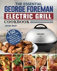 The Essential George Foreman Electric Grill Cookbook