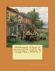 Middlemarch, A Study of Provincial Life (1871) by