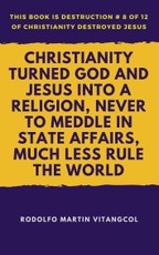 Christianity Turned God and Jesus Into a Religion, Never to Meddle in State Affairs, Much Less Rule the World