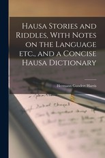 Hausa Stories and Riddles, With Notes on the Language etc., and a Concise Hausa Dictionary