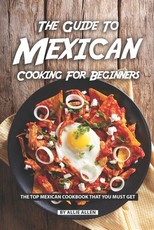 The Guide to Mexican Cooking for Beginners