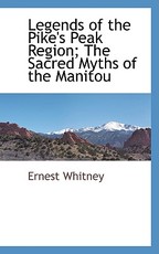 Legends of the Pike's Peak Region; The Sacred Myths of the Manitou