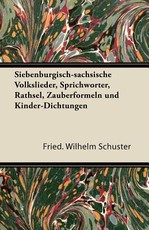 Siebenburgisch-Sachsische Volkslieder, Sprichworter, Rathsel, Zauberformeln Und Kinder-Dichtungen