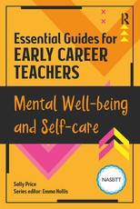 Essential Guides for Early Career Teachers: Mental Well-Being and Self-Care