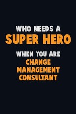 Who Need A SUPER HERO, When You Are Change Management Consultant