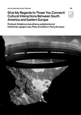 Perduok linkėjimus bendriems pažįstamiems! Kultūrinės sąsajos tarp Pietų Amerikos ir Rytų Europos. Give My Regards to Those You Connect! Cultural Interactions Between South America and Eastern Europe. Acta Academiae Artium Vilnensis 105 2022