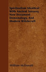 Spiritualism Identical with Ancient Sorcery, New Testament Demonology, and Modern Witchcraft