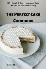 The Perfect Cake Cookbook