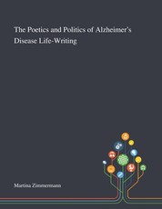 The Poetics and Politics of Alzheimer's Disease Life-Writing