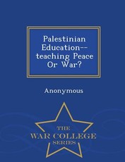 Palestinian Education--Teaching Peace or War? - War College Series