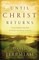 Until Christ Returns