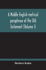 A Middle English Metrical Paraphrase Of The Old Testament (Volume I)