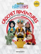 PokeMon Horizons: the Series - Crochet Adventures: 20 Amigurumi Patterns from the Hit Tv Series
