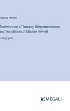 Earthwork out of Tuscany; Being Impressions and Translations of Maurice Hewlett
