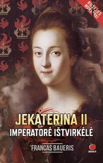 JEKATERINA II. IMPERATORĖ IŠTVIRKĖLĖ: istorinis romanas apie imperatorės pakilimus ir nuopolius