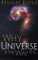 Why the Universe Is the Way It Is