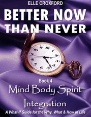 Better Now Than Never: Book 4 Mind Body Spirit Integration