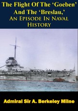 Flight Of The 'Goeben' And The 'Breslau,' An Episode In Naval History