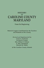History of Caroline County, Maryland, from Its Beginning. Material Largely Contributed by the Teachers and Children of the County