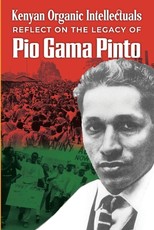 Kenyan Organic Intellectuals Reflect on the Legacy of Pio Gama Pinto