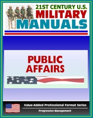 21st Century U.S. Military Manuals: Public Affairs Tactics, Techniques and Procedures Field Manual - FM 3-61.1 (Value-Added Professional Format Series)