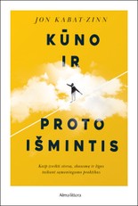 Kūno ir proto išmintis. Kaip įveikti stresą, skausmą ir ligas pasitelkiant sąmoningumo praktikas