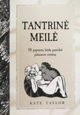 Tantrinė meilė. 50 paprastų būdų pasiekti palaimos viršūnę