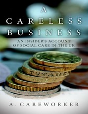 A Careless Business: An Insider's Account of Social Care In the UK