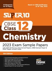 Super 10 CBSE Class 12 Chemistry 2023 Exam Sample Papers with 2021-22 Previous Year Solved Papers, CBSE Sample Paper & 2020 Topper Answer Sheet 10 Blueprints for 10 Papers Solutions with marking scheme