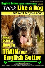 English Setter, English Setter Training AAA AKC - Think Like a Dog, But Don't Eat Your Poop!