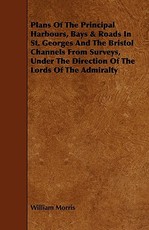 Plans of the Principal Harbours, Bays & Roads in St. Georges and the Bristol Channels from Surveys, Under the Direction of the Lords of the Admiralty