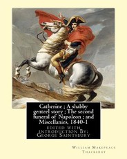Catherine; A shabby genteel story; The second funeral of Napoleon; and Miscellanies, 1840-1