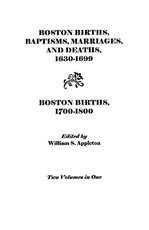 Boston Births, Baptisms, Marriages, and Deaths, 1630-1699 and Boston Births, 1700-1800