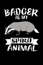 Badger Is My Spirit Animal