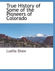 True History of Some of the Pioneers of Colorado