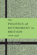 The Politics of Retirement in Britain, 1878-1948