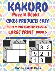 Kakuro Puzzle Books Cross Products Easy - 200 Mind Teasers Puzzle - Large Print - Book 6