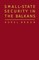 Small-State Security in the Balkans